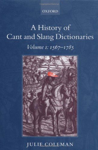 A History of Cant and Slang Dictionaries by Julie Coleman