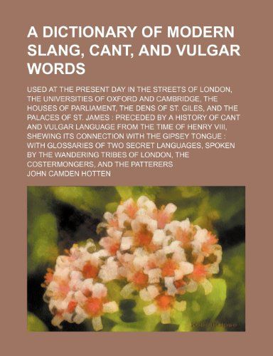 A Dictionary of Modern Slang, Cant and Vulgar Words by John Camden Hotten