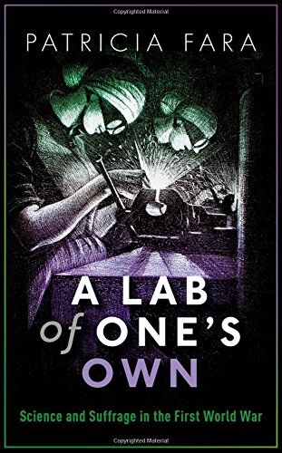 A Lab of One’s Own: Science and Suffrage in the First World War by Patricia Fara