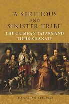 ‘A Seditious and Sinister Tribe’: The Crimean Tatars and Their Khanate by Donald Rayfield
